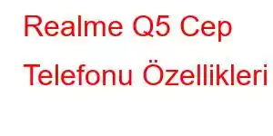 Realme Q5 Cep Telefonu Özellikleri