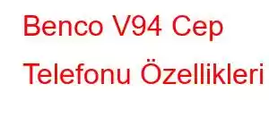 Benco V94 Cep Telefonu Özellikleri