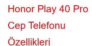 Honor Play 40 Pro Cep Telefonu Özellikleri