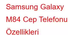 Samsung Galaxy M84 Cep Telefonu Özellikleri