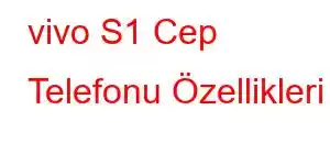 vivo S1 Cep Telefonu Özellikleri