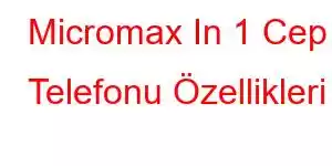 Micromax In 1 Cep Telefonu Özellikleri