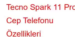 Tecno Spark 11 Pro Cep Telefonu Özellikleri