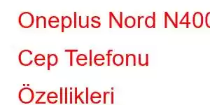 Oneplus Nord N400 Cep Telefonu Özellikleri