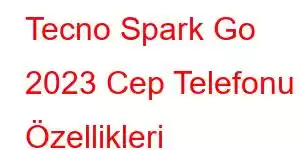 Tecno Spark Go 2023 Cep Telefonu Özellikleri