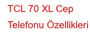 TCL 70 XL Cep Telefonu Özellikleri