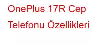 OnePlus 17R Cep Telefonu Özellikleri