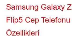 Samsung Galaxy Z Flip5 Cep Telefonu Özellikleri