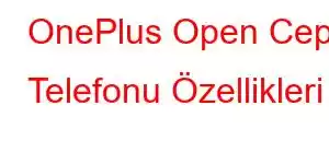 OnePlus Open Cep Telefonu Özellikleri