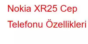 Nokia XR25 Cep Telefonu Özellikleri