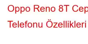 Oppo Reno 8T Cep Telefonu Özellikleri