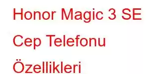 Honor Magic 3 SE Cep Telefonu Özellikleri