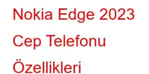 Nokia Edge 2023 Cep Telefonu Özellikleri