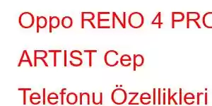 Oppo RENO 4 PRO ARTIST Cep Telefonu Özellikleri