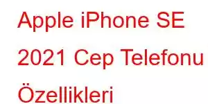 Apple iPhone SE 2021 Cep Telefonu Özellikleri