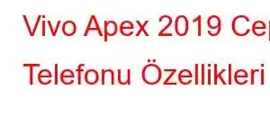 Vivo Apex 2019 Cep Telefonu Özellikleri