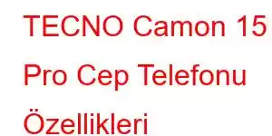 TECNO Camon 15 Pro Cep Telefonu Özellikleri