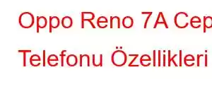 Oppo Reno 7A Cep Telefonu Özellikleri