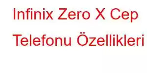 Infinix Zero X Cep Telefonu Özellikleri