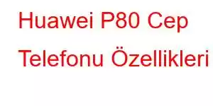 Huawei P80 Cep Telefonu Özellikleri