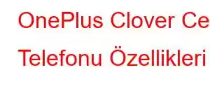 OnePlus Clover Cep Telefonu Özellikleri