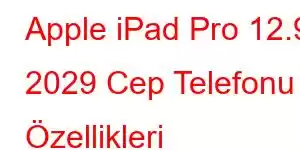 Apple iPad Pro 12.9 2029 Cep Telefonu Özellikleri