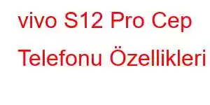 vivo S12 Pro Cep Telefonu Özellikleri