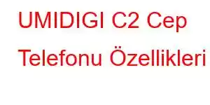 UMIDIGI C2 Cep Telefonu Özellikleri