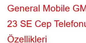 General Mobile GM 23 SE Cep Telefonu Özellikleri