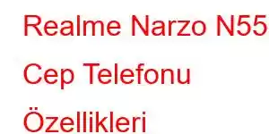 Realme Narzo N55 Cep Telefonu Özellikleri