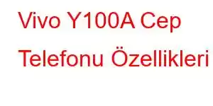 Vivo Y100A Cep Telefonu Özellikleri