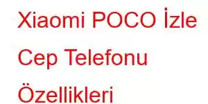 Xiaomi POCO İzle Cep Telefonu Özellikleri