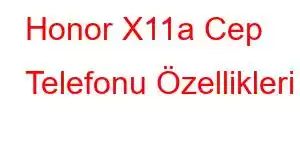 Honor X11a Cep Telefonu Özellikleri