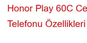 Honor Play 60C Cep Telefonu Özellikleri