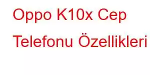 Oppo K10x Cep Telefonu Özellikleri