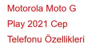 Motorola Moto G Play 2021 Cep Telefonu Özellikleri