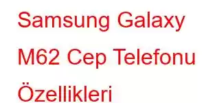 Samsung Galaxy M62 Cep Telefonu Özellikleri