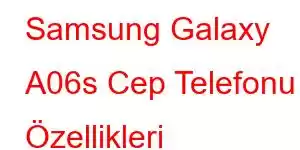 Samsung Galaxy A06s Cep Telefonu Özellikleri