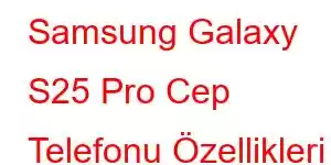 Samsung Galaxy S25 Pro Cep Telefonu Özellikleri