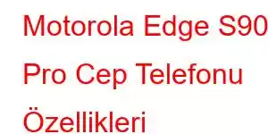 Motorola Edge S90 Pro Cep Telefonu Özellikleri