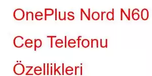 OnePlus Nord N60 Cep Telefonu Özellikleri