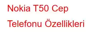 Nokia T50 Cep Telefonu Özellikleri