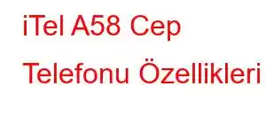 iTel A58 Cep Telefonu Özellikleri