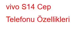 vivo S14 Cep Telefonu Özellikleri