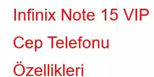 Infinix Note 15 VIP Cep Telefonu Özellikleri