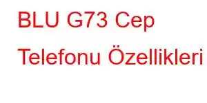 BLU G73 Cep Telefonu Özellikleri