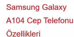 Samsung Galaxy A104 Cep Telefonu Özellikleri