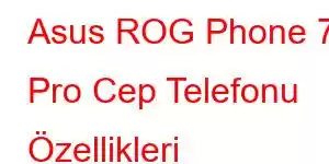 Asus ROG Phone 7 Pro Cep Telefonu Özellikleri