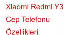 Xiaomi Redmi Y3 Cep Telefonu Özellikleri