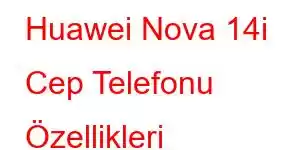 Huawei Nova 14i Cep Telefonu Özellikleri